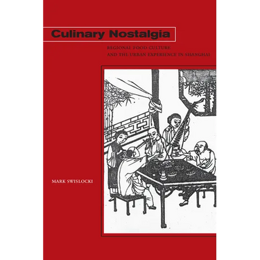 Culinary Nostalgia: Regional Food Culture and the Urban Experience in Shanghai