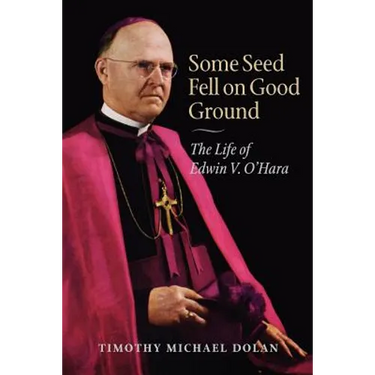 Some Seed Fell on Good Ground: The Life of Edwin V. O'Hara
