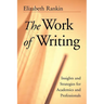 The Work of Writing: Insights and Strategies for Academics and Professionals