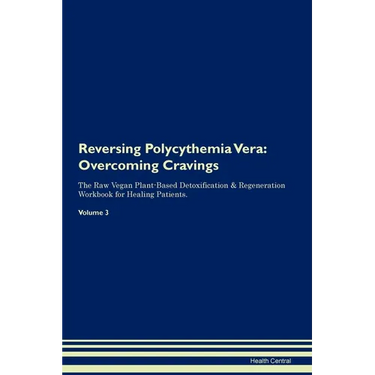 Reversing Polycythemia Vera: Overcoming Cravings The Raw Vegan Plant-Based Detoxification & Regeneration Workbook for Healing Patients. Volume 3
