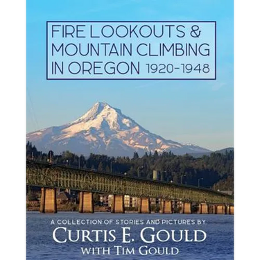 Fire Lookouts & Mountain Climbing in Oregon 1920-1948: A Collection of Stories and Pictures