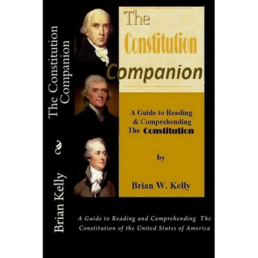 The Constitution Companion: A Guide to Reading and Comprehending The Constitution of the United States of America