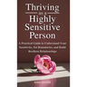 Thriving as a Highly Sensitive Person: A Practical Guide to Understand Your Sensitivity, Set Boundaries, and Build Resilient Relationships