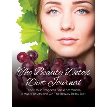 The Beauty Detox Diet Journal: Track Your Progress See What Works: A Must for Anyone on the Beauty Detox Diet