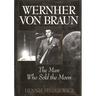 Wernher Von Braun: The Man Who Sold the Moon