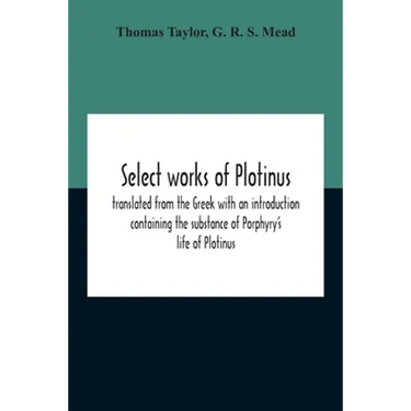 Select Works Of Plotinus; Translated From The Greek With An Introduction Containing The Substance Of Porphyry'S Life Of Plotinus