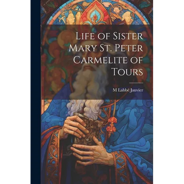 Life of Sister Mary St. Peter Carmelite of Tours