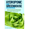 Hydroponic And Greenhouse Gardening: - 2 Books in 1- Discover The Secrets How to Start Gardening Indoor and Growing Fresh Vegetables, Organic Fruits a