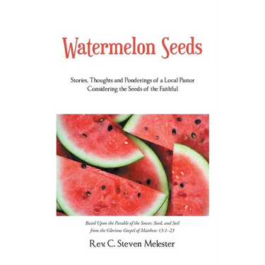 Watermelon Seeds: Stories, Thoughts and Ponderings of a Local Pastor Considering the Seeds of the Faithful