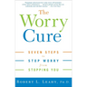 The Worry Cure: Seven Steps to Stop Worry from Stopping You