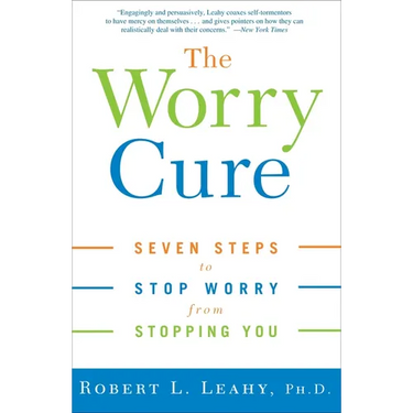 The Worry Cure: Seven Steps to Stop Worry from Stopping You