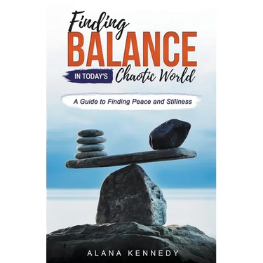 Finding Balance in Today's Chaotic World: A Guide to Finding Peace and Stillness