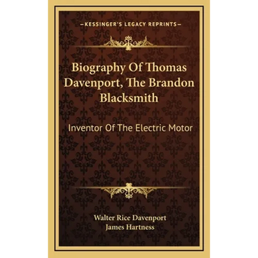 Biography Of Thomas Davenport, The Brandon Blacksmith: Inventor Of The Electric Motor