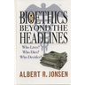Bioethics Beyond the Headlines: Who Lives? Who Dies? Who Decides?