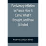 Fiat Money Inflation in France How It Came, What It Brought, and How It Ended