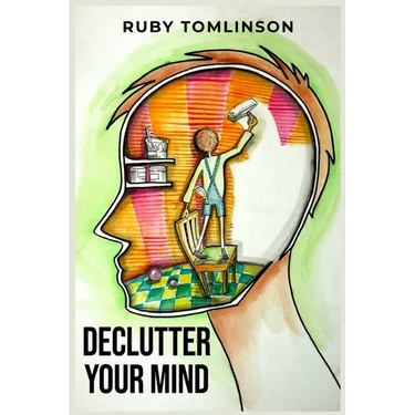 Declutter Your Mind: Achieve Mental Clarity and Inner Peace through Mindful Decluttering (2023 Guide for Beginners)