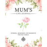 Mum's Life Journal: Stories, Memories and Moments for My Family A Guided Memory Journal to Share Mum's Life