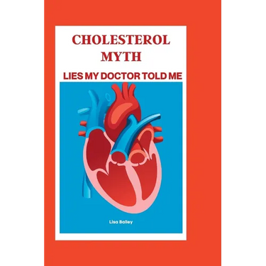 Cholesterol Myth: Lies My Doctor Told Me