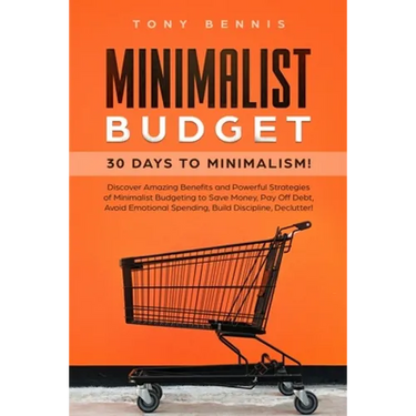 Minimalist Budget: 30 Days to Minimalism! Discover Amazing Benefits and Powerful Strategies of Minimalist Budgeting to Save Money, Pay Off Debt, Avoid