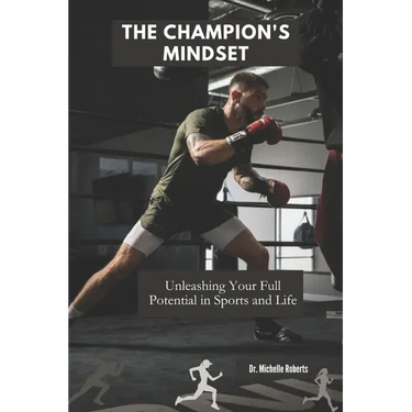 The Champion's Mindset: Unleashing Your Full Potential in Sports and Life