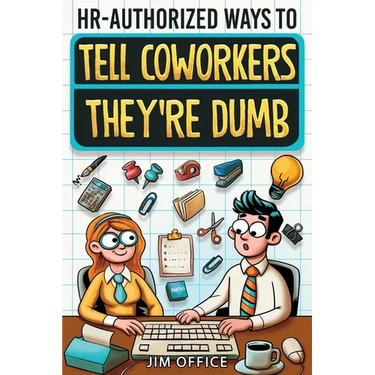 HR-Authorized Ways to Tell Coworkers They're Dumb: Packed with Witty Jokes, Humor And HR-Approved Office Pranks (Funny Gifts For Coworkers)