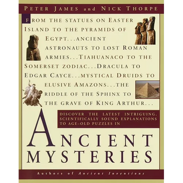 Ancient Mysteries: Discover the Latest Intriguiging, Scientifically Sound Explanations to Age-Old Puzzles