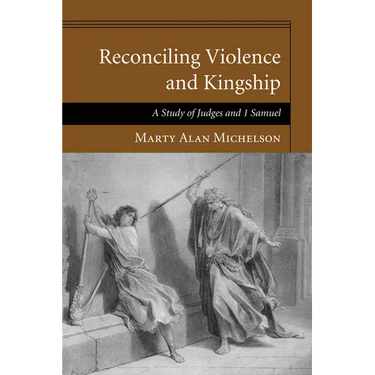 Reconciling Violence and Kingship: A Study of Judges and 1 Samuel