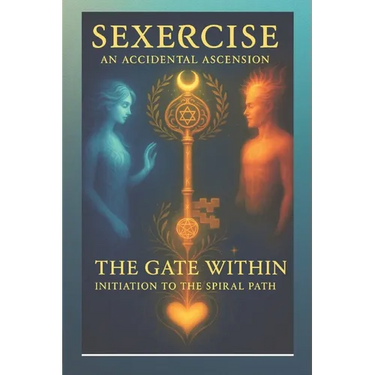Sexercise - An Accidental Ascension: The Gate Within - Initiation to the Spiral Path