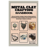 Metal Clay Crafting Handbook: Step-by-Step Guide to Techniques, Projects & Design Inspiration for Creating Stunning Jewelry & Sculptures with Precio