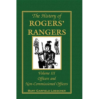 The History of Rogers' Rangers, Volume 3: Officers and Non-Commissioned Officers