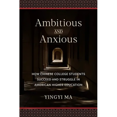 Ambitious and Anxious: How Chinese College Students Succeed and Struggle in American Higher Education