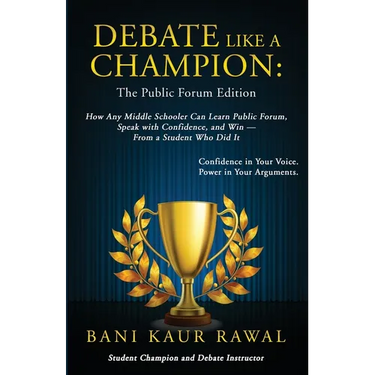 Debate Like a Champion: How Any Middle Schooler Can Learn Public Forum, Speak with Confidence, and Win - from a Student Who Did It