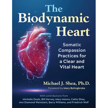 The Biodynamic Heart: Somatic Compassion Practices for a Clear and Vital Heart