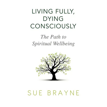 Living Fully, Dying Consciously: The Path to Spiritual Wellbeing