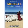 When the Miracle Doesn't Happen: How to Survive Loss and Find Purpose in the Pain