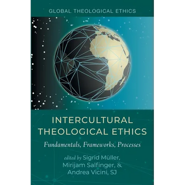 Intercultural Theological Ethics: Fundamentals, Frameworks, Processes