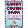 Candy Crush Saga: How to Install and Play Candy Crush Game in Kindle Fire: Tips, Tricks, and Cheats to Get on Top of the Leaderboard