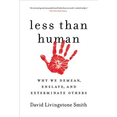 Less Than Human: Why We Demean, Enslave, and Exterminate Others