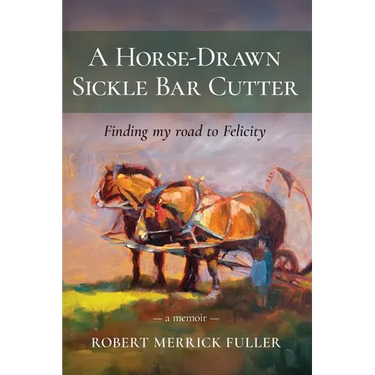 A Horse-Drawn Sickle Bar Cutter: Finding My Road to Felicity