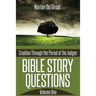 Bible Story Questions Volume One: Creation Through the Period of the Judges