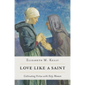 Love Like a Saint: Cultivating Virtue with Holy Women
