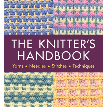 The Knitter's Handbook: Yarns. Needles. Stiches. Techniques