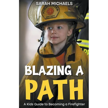 Blazing a Path: A Kids Guide to Becoming a Firefighter