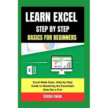 learn excel step by step basics for beginners: Excel Made Easy: Step-by-Step Guide to Mastering the Essentials Data like a Pro!