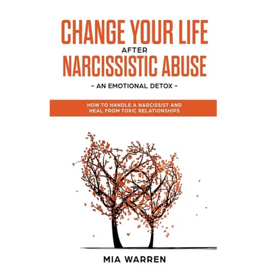 Change Your Life After Narcissistic Abuse - an Emotional Detox. How to Handle a Narcissist and Heal From Toxic Relationships