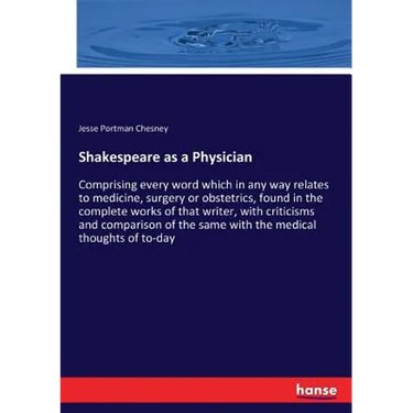 Shakespeare as a Physician: Comprising every word which in any way relates to medicine, surgery or obstetrics, found in the complete works of that wri