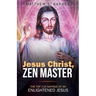 Jesus Christ, Zen Master: The top 116 sayings of an Enlightened Jesus.