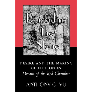 Rereading the Stone: Desire and the Making of Fiction in Dream of the Red Chamber