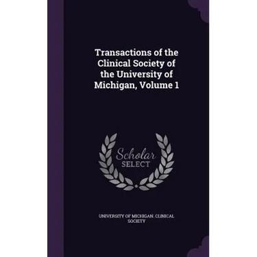 Transactions of the Clinical Society of the University of Michigan, Volume 1
