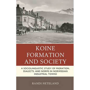 Koine Formation and Society: A Sociolinguistic Study of Migration, Dialects, and Norms in Norwegian Industrial Towns